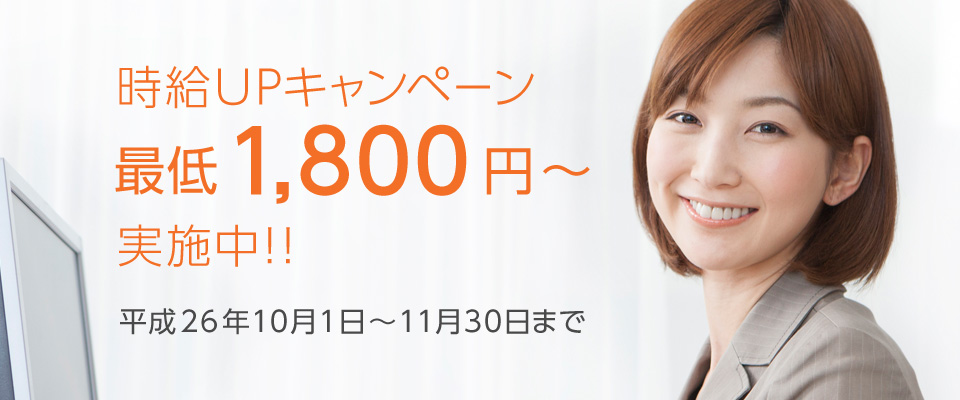 時給UPキャンペーン実施中!!　最低1,800円から　平成26年10月1日～11月30日まで